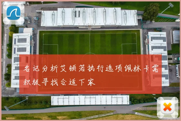 名记分析艾顿若执行选项佩林卡需积极寻找合适下家